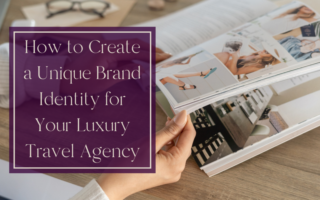 How to Create a Unique Brand Identity for Your Luxury Travel Agency