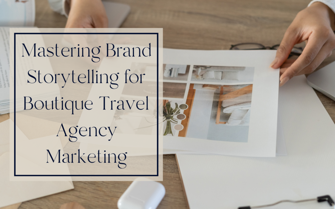 Mastering Brand Storytelling for Boutique Travel Agency Marketing